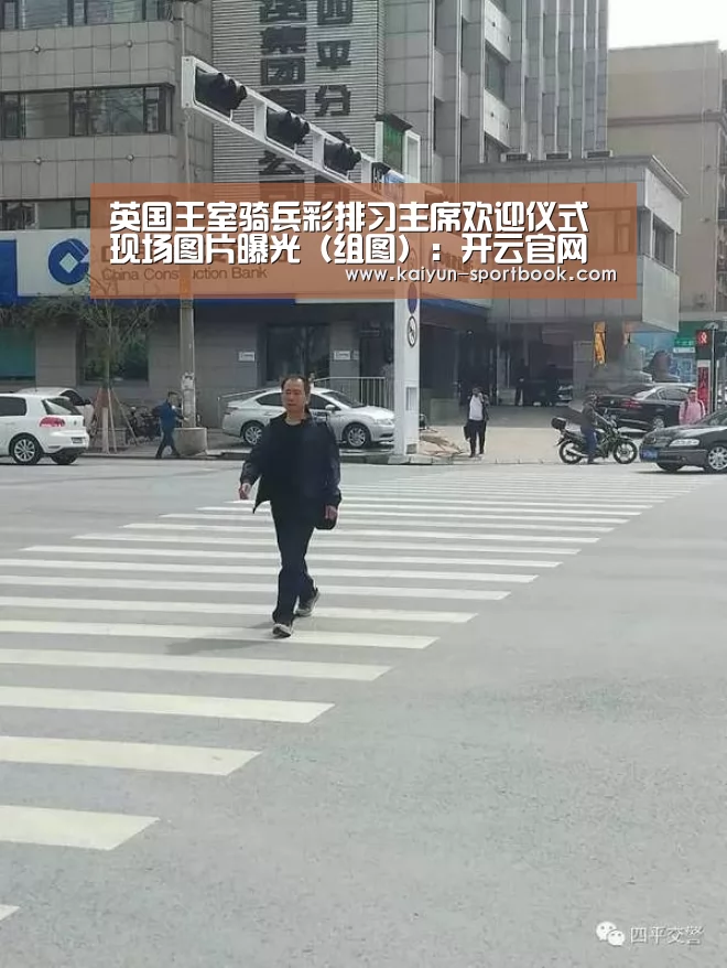 英国王室骑兵彩排习主席欢迎仪式 现场图片曝光（组图）：开云官网