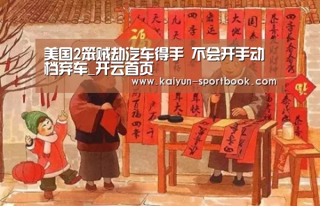 美国2笨贼劫汽车得手 不会开手动档弃车_开云首页(图1) 开云首页